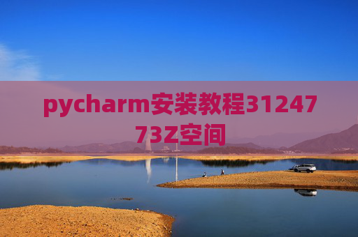 pycharm安装教程3124773Z空间